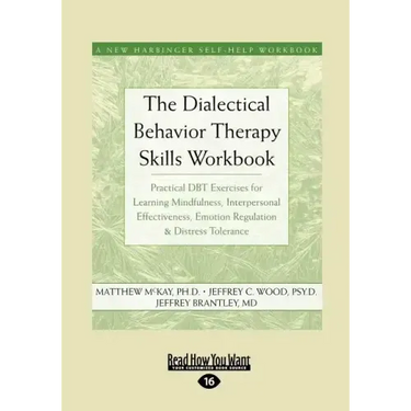 The Dialectical Behavior Therapy Skills Workbook: Practical Dbt Exercises for Learning Mindfulness, Interpersonal Effectiveness, Emotion Regulation &