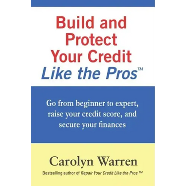 Build and Protect Your Credit Like the Pros: Go from beginner to expert, raise your credit score, and secure your finances