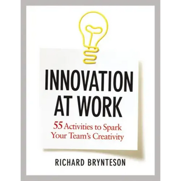 Innovation at Work: 55 Activities to Spark Your Team's Creativity