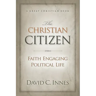 The Christian Citizen: Faith Engaging Political Life