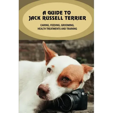 A Guide To Jack Russell Terrier: Caring, Feeding, Grooming, Health Treatments And Training: Jack Russell Terrier Personality