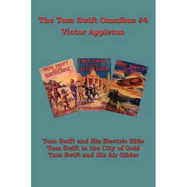 Tom Swift Omnibus #4: Tom Swift and His Electric Rifle, Tom Swift in the City of Gold, Tom Swift and His Air Glider