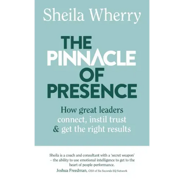 The Pinnacle of Presence: How great leaders connect, instil trust and get the right results