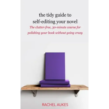 The Tidy Guide to Self-Editing Your Novel: The clutter-free, 30-minute course for polishing your book without going crazy