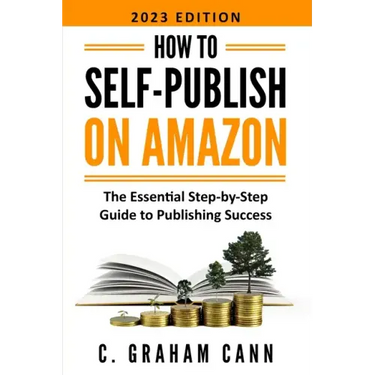 How to Self-Publish on Amazon: The Essential Step-by-Step Guide to Publishing Success