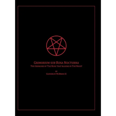 The Grimoire of The Rose that blooms in The Night: Grimorium sub Rosa Nocturna