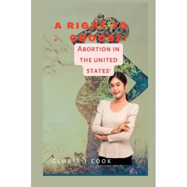 A right to choose: Abortion in tht united states'