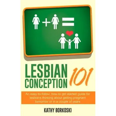 Lesbian Conception 101: An easy-to-follow, how-to get started guide for lesbians thinking about getting pregnant tomorrow or in a couple of years