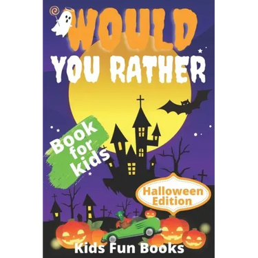 Would You Rather Book For Kids: Halloween Edition Illustrated - 200+ Interactive Silly Scenarios, Crazy Choices & Hilarious Situations To Enjoy With K