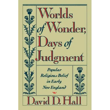 Worlds of Wonder, Days of Judgment: Popular Religious Belief in Early New England