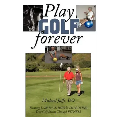 Play Golf Forever: Treating Low Back Pain & Improving Your Golf Swing Through Fitness