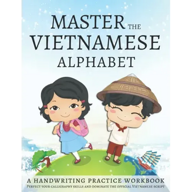 Master the Vietnamese Alphabet, A Handwriting Practice Workbook: Perfect your calligraphy skills and dominate the official Vietnamese script