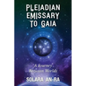 Pleiadian Emissary to Gaia: A Journey Between Worlds