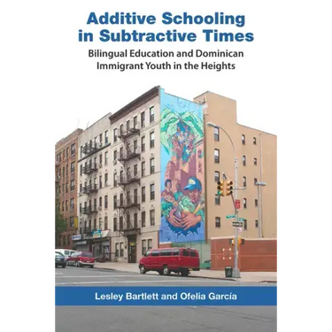 Additive Schooling in Subtractive Times: Bilingual Education and Dominican Immigrant Youth in the Heights