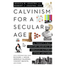 Calvinism for a Secular Age: A Twenty-First-Century Reading of Abraham Kuyper's Stone Lectures