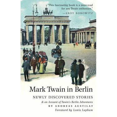 Mark Twain in Berlin Newly Discovered Stories & An Account of Twain's Berlin Adventures