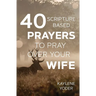 40 Scripture-based Prayers to Pray Over Your Wife