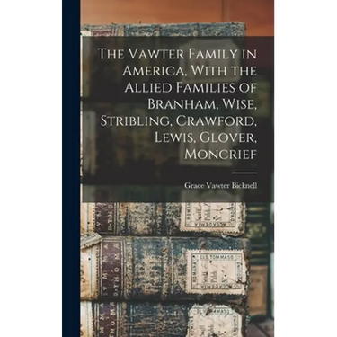 The Vawter Family in America, With the Allied Families of Branham, Wise, Stribling, Crawford, Lewis, Glover, Moncrief