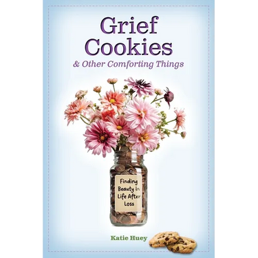 Grief Cookies and Other Comforting Things: Finding Beauty in Life After Loss
