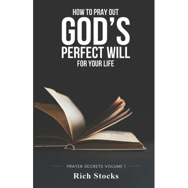 How to Pray Out God's Perfect Will for Your Life: Prayer Secrets Volume 1