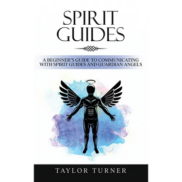 Spirit Guides: A Beginner's Guide to Communicating with Spirit Guides and Guardian Angels