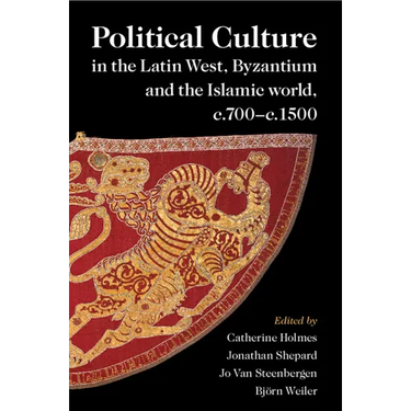 Political Culture in the Latin West, Byzantium and the Islamic world, c.700-c.1500