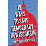Twelve Ways to Save Democracy in Wisconsin