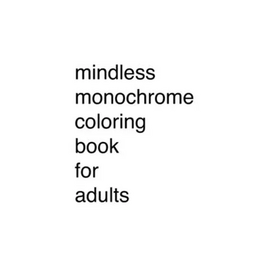 Mindless Monochrome Coloring Book for Adults
