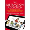 Distraction Addiction: Getting the Information You Need and the Communication You Want, Without Enraging Your Family, Annoying Your Colleagues, and De