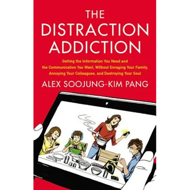 Distraction Addiction: Getting the Information You Need and the Communication You Want, Without Enraging Your Family, Annoying Your Colleagues, and De