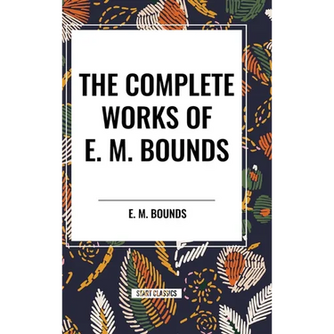 The Complete Works of E. M. Bounds