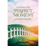 Chasing the Perfect Moment: A Practical Guide to Breaking Free, Moving Forward and Living Genuinely