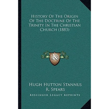 History Of The Origin Of The Doctrine Of The Trinity In The Christian Church (1883)