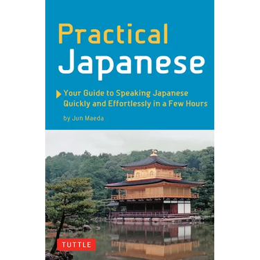 Practical Japanese: Your Guide to Speaking Japanese Quickly and Effortlessly in a Few Hours (Japanese Phrasebook)