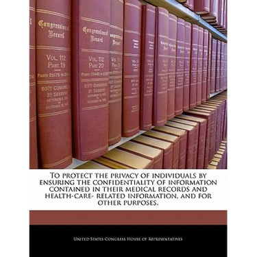 To Protect the Privacy of Individuals by Ensuring the Confidentiality of Information Contained in Their Medical Records and Health-Care- Related Infor