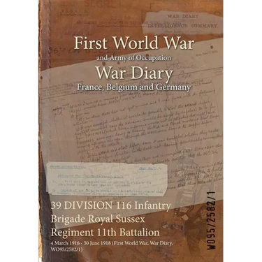 39 DIVISION 116 Infantry Brigade Royal Sussex Regiment 11th Battalion: 4 March 1916 - 30 June 1918 (First World War, War Diary, WO95/2582/1)