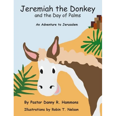 Jeremiah the Donkey and the Day of Palms: An Adventure to Jerusalem