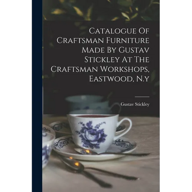 Catalogue Of Craftsman Furniture Made By Gustav Stickley At The Craftsman Workshops, Eastwood, N.y