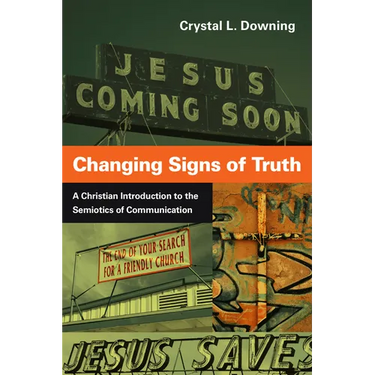 Changing Signs of Truth: A Christian Introduction to the Semiotics of Communication
