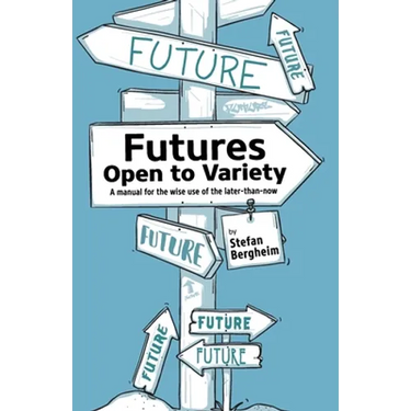 Futures - Open to Variety: A manual for the wise use of the later-than-now