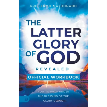The Official Workbook for The Latter Glory of God Revealed: How to Walk Under the Blessing of the Glory Cloud