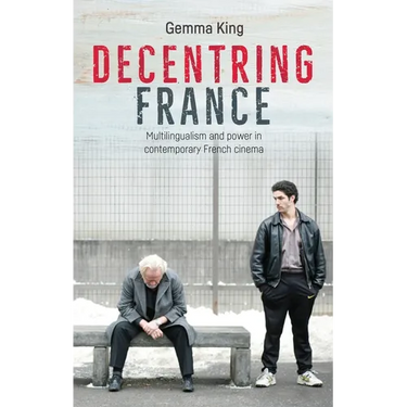 Decentring France: Multilingualism and Power in Contemporary French Cinema