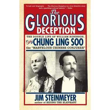 The Glorious Deception: The Double Life of William Robinson, aka Chung Ling Soo, the Marvelous Chinese Conjurer