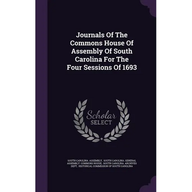 Journals Of The Commons House Of Assembly Of South Carolina For The Four Sessions Of 1693