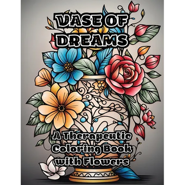 Vase of Dreams: A Therapeutic Coloring Book with Flowers