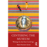 Centering the Museum: Writings for the Post-Covid Age