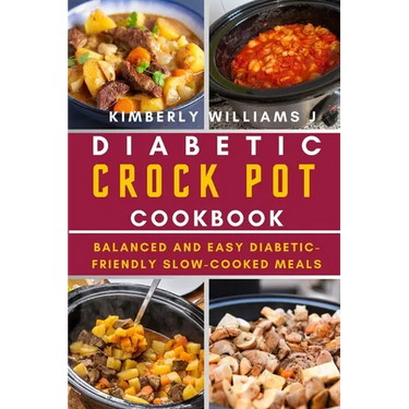 Diabetic Crock Pot Cookbook: Balanced and Easy Diabetic-Friendly Slow-Cooked Meals