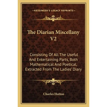 The Diarian Miscellany V2: Consisting Of All The Useful And Entertaining Parts, Both Mathematical And Poetical, Extracted From The Ladies' Diary