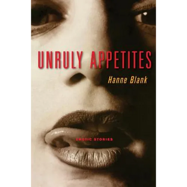 Unruly Appetites: Erotic Stories