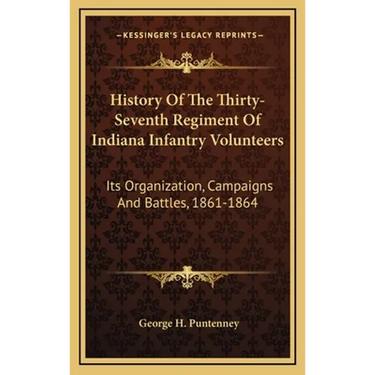 History Of The Thirty-Seventh Regiment Of Indiana Infantry Volunteers: Its Organization, Campaigns And Battles, 1861-1864